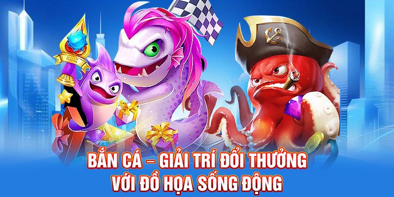Bắn cá – Giải trí đổi thưởng với đồ họa sống động