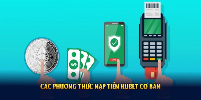 Tổng hợp các phương thức nạp tiền KUBET cơ bản