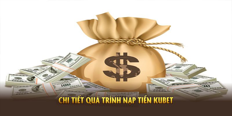 Hướng dẫn chi tiết quá trình nạp tiền KUBET
