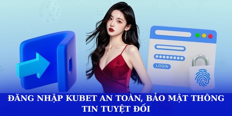 Đăng nhập Kubet an toàn, bảo mật thông tin tuyệt đối