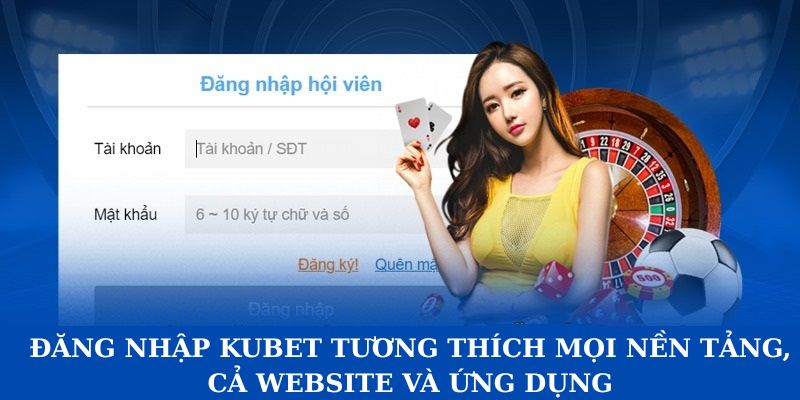 Đăng nhập Kubet tương thích mọi nền tảng, cả website và ứng dụng