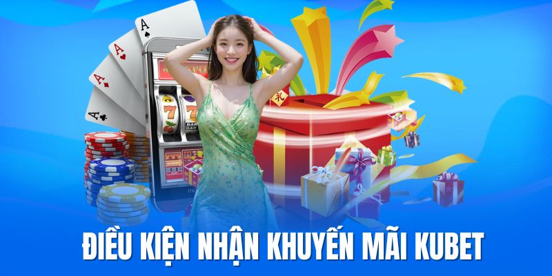 Điều kiện săn khuyến mãi Kubet thành công ngay