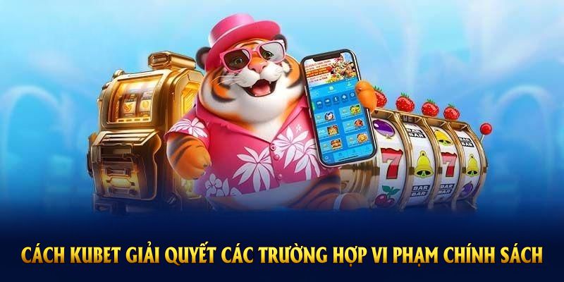 Cách KUBET giải quyết các trường hợp vi phạm chính sách miễn trừ trách nhiệm