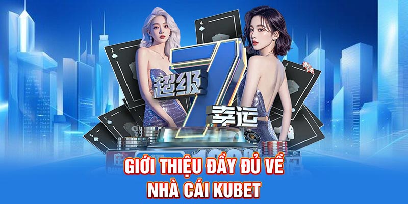 Giới thiệu đầy đủ về nhà cái xanh chín KUBET