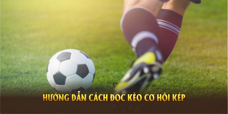 Hướng dẫn cách đọc kèo cơ hội kép chuẩn từ KUBET