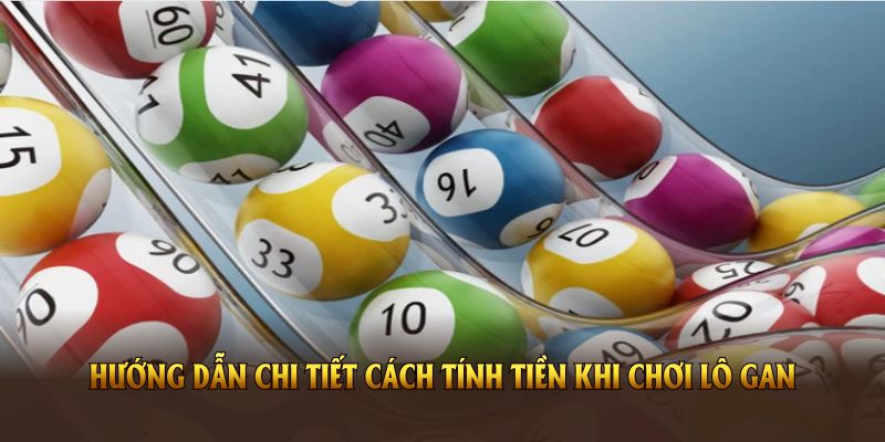 Hướng dẫn chi tiết cách tính tiền khi chơi lô gan