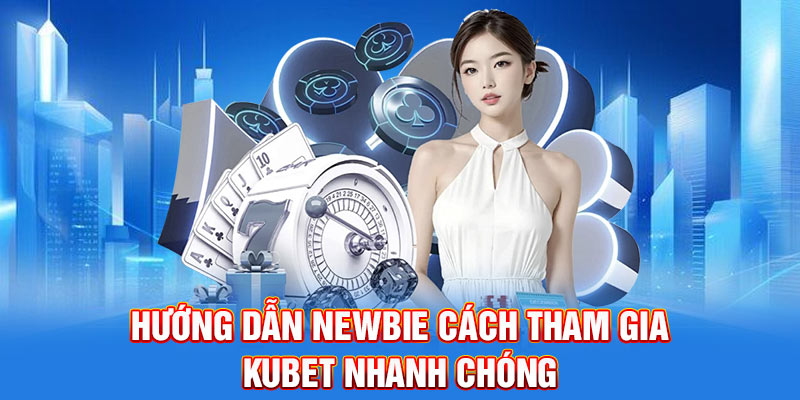 Hướng dẫn newbie cách tham gia KUBET nhanh chóng