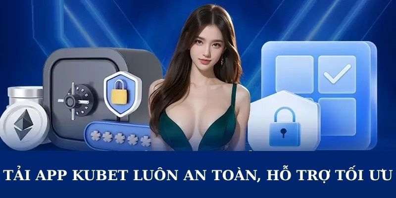 Tải app Kubet luôn an toàn, hỗ trợ tối ưu
