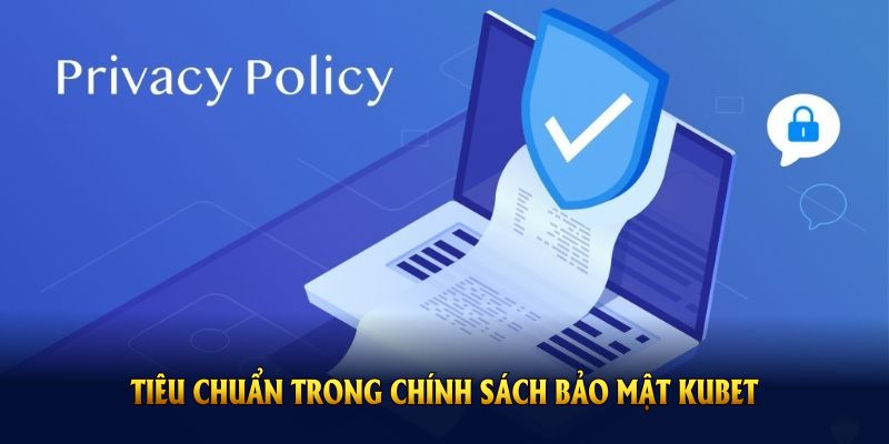Những tiêu chuẩn trong chính sách bảo mật KUBET