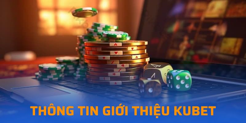 Tìm hiểu về những thông tin giới thiệu Kubet