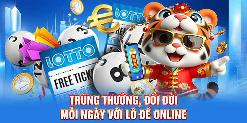 Trúng thưởng, đổi đời mỗi ngày với lô đề online