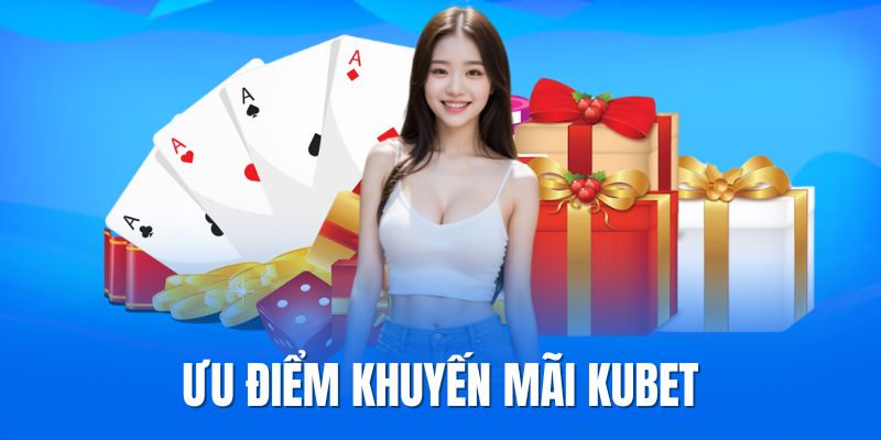 Ưu điểm nổi bật tại sự kiện khuyến mãi nhà cái Kubet