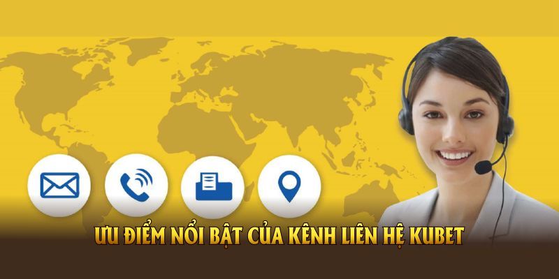 Khám phá nhiều ưu điểm nổi bật của kênh liên hệ KUBET