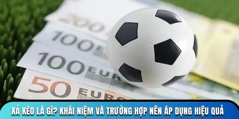 Khái niệm cơ bản về xả kèo là gì?